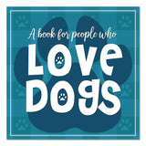Willow Creek Press Love Dogs (A Book For People Who) Hardcover Book, 96 Pages (WPR49892) Each